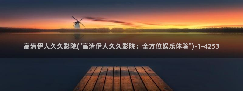 久久伊人电影院三级：高清伊人久久影院(\