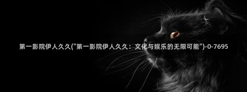 伊人影影院院欧美久久久：第一影院伊人久久(\