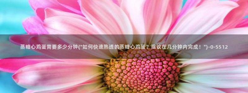 糖心vlog深夜释放自己：蒸糖心鸡蛋需要多少分钟(\